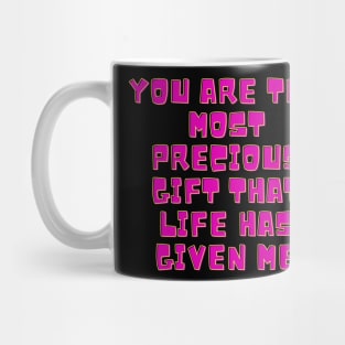 You are the most precious gift that life has given me Mug